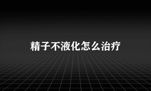 精子不液化怎么治疗