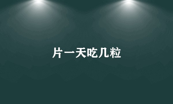 片一天吃几粒