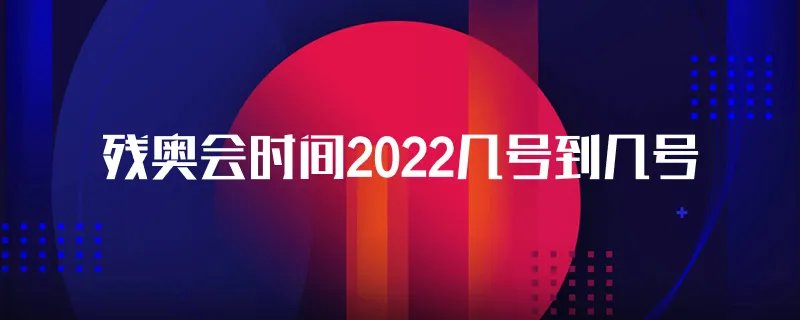 残奥会时间2022几号到几号