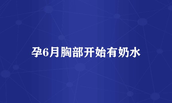 孕6月胸部开始有奶水