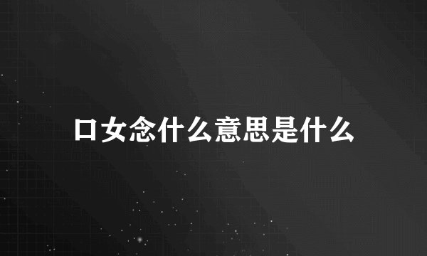 口女念什么意思是什么