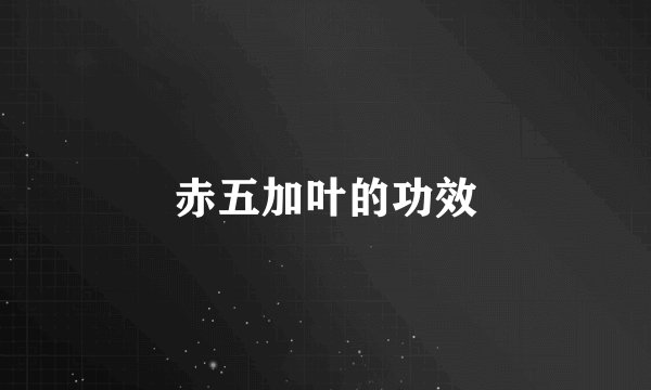 赤五加叶的功效