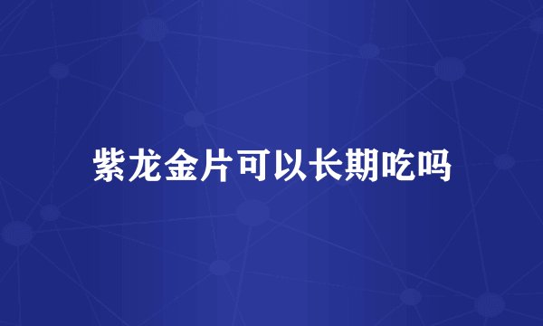 紫龙金片可以长期吃吗