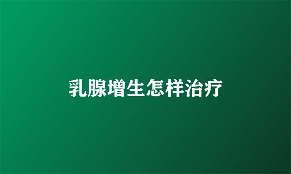 乳腺增生怎样治疗
