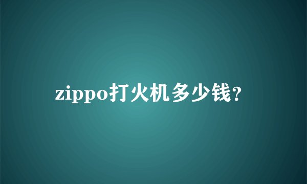 zippo打火机多少钱？