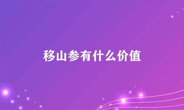 移山参有什么价值