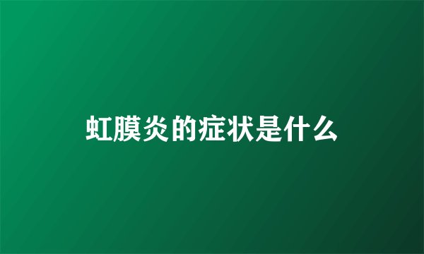虹膜炎的症状是什么