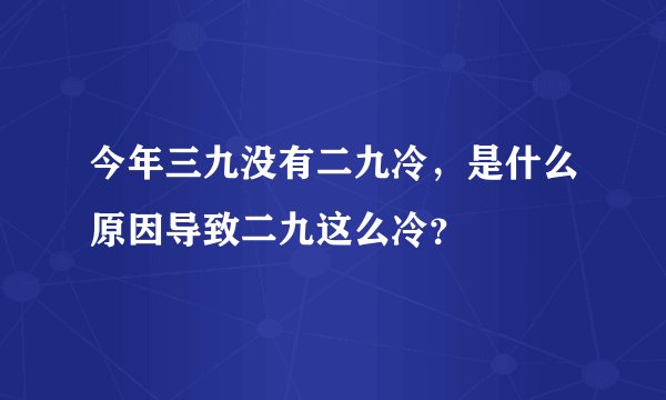 今年三九没有二九冷，是什么原因导致二九这么冷？