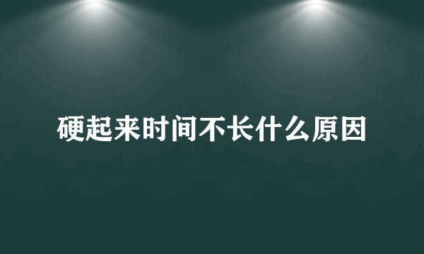 硬起来时间不长什么原因