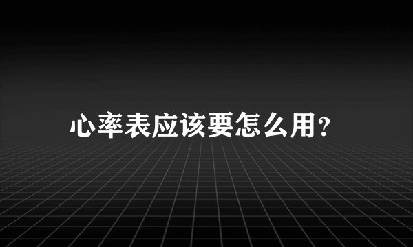心率表应该要怎么用？