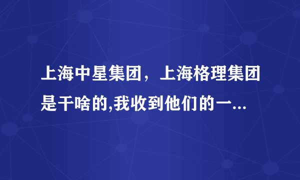 上海中星集团,上海格理集团是干啥的,我收到他们的一封信,希望我加入他们的咨...( 三 )