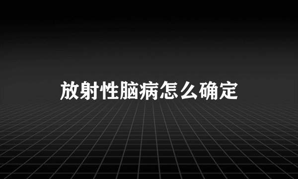 放射性脑病怎么确定