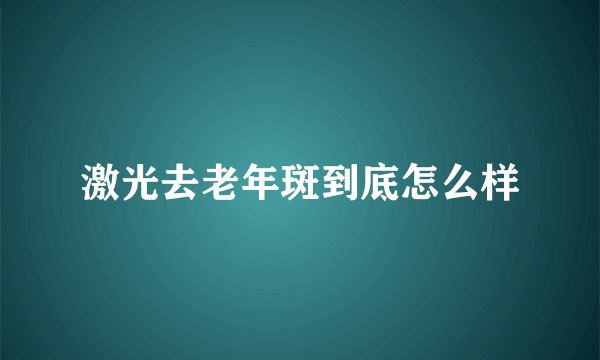 激光去老年斑到底怎么样