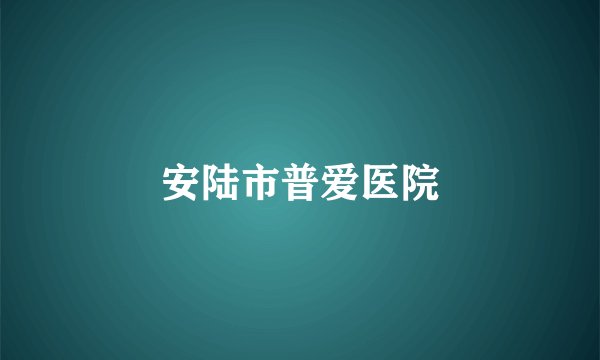 安陆市普爱医院