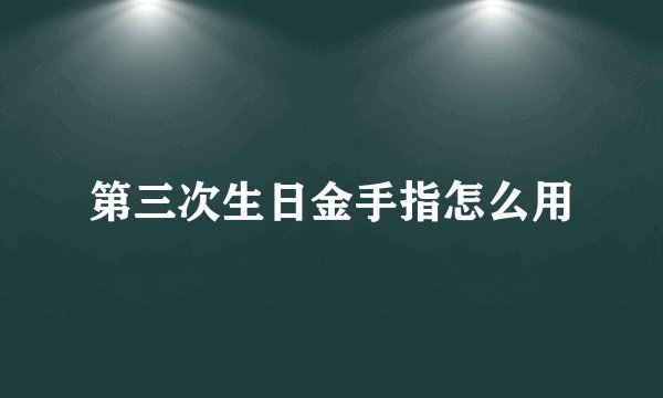第三次生日金手指怎么用