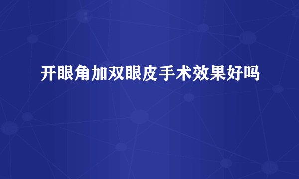 开眼角加双眼皮手术效果好吗