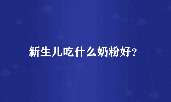新生儿吃什么奶粉好?