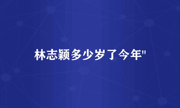 林志颖多少岁了今年