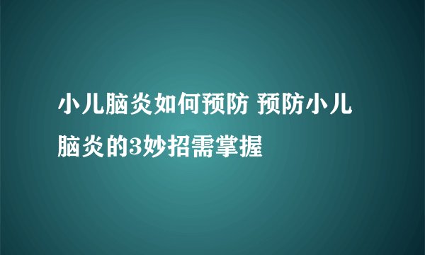 小儿脑炎如何预防 预防小儿脑炎的3妙招需掌握