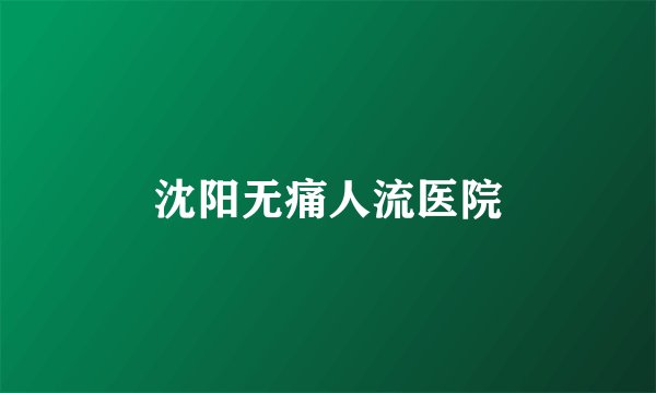 沈阳无痛人流医院