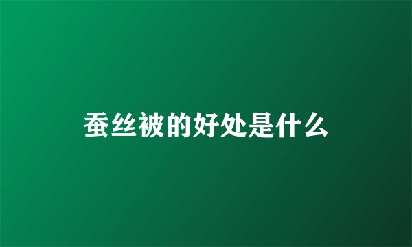 蚕丝被的好处是什么