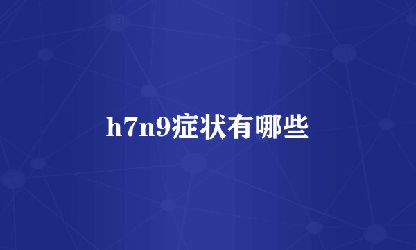 h7n9症状有哪些