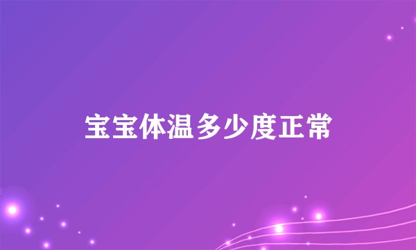 宝宝体温多少度正常