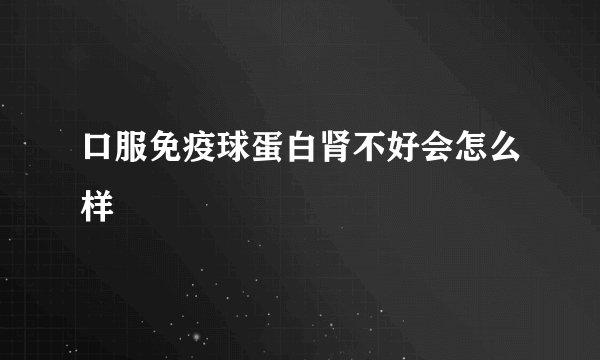 口服免疫球蛋白肾不好会怎么样