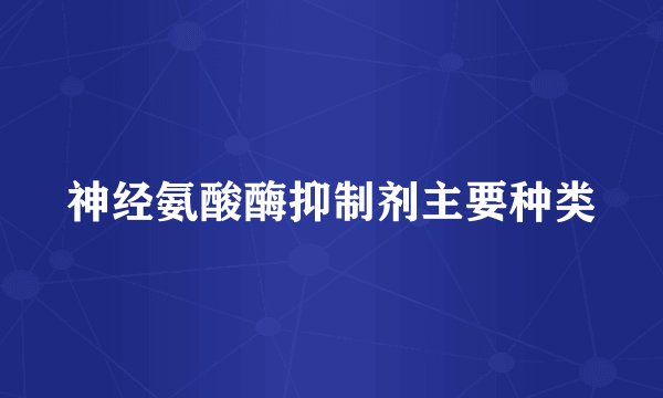 神经氨酸酶抑制剂主要种类