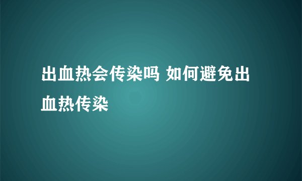 出血热会传染吗 如何避免出血热传染