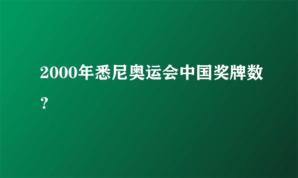 2000年悉尼奥运会中国奖牌数？