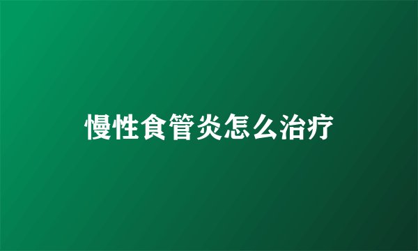 慢性食管炎怎么治疗