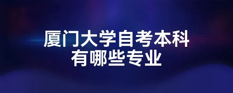 厦门大学自考本科有哪些专业