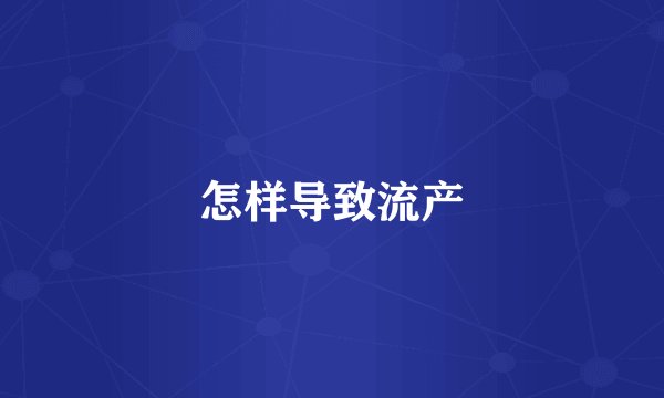 怎样导致流产