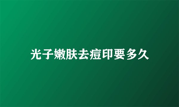 光子嫩肤去痘印要多久