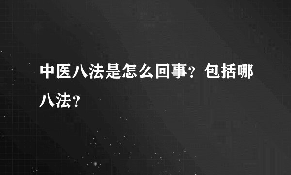 中医八法是怎么回事？包括哪八法？