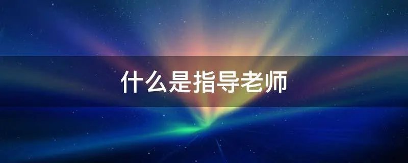 什么是指导老师