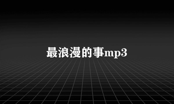 最浪漫的事mp3