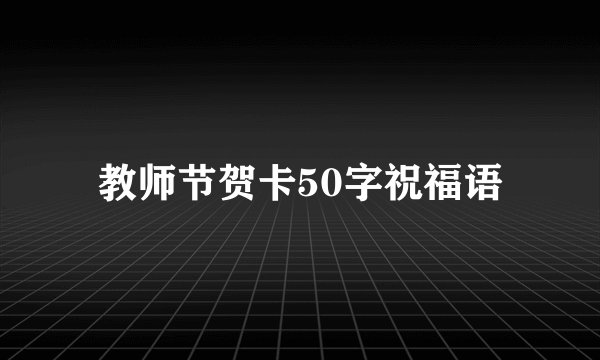 教师节贺卡50字祝福语
