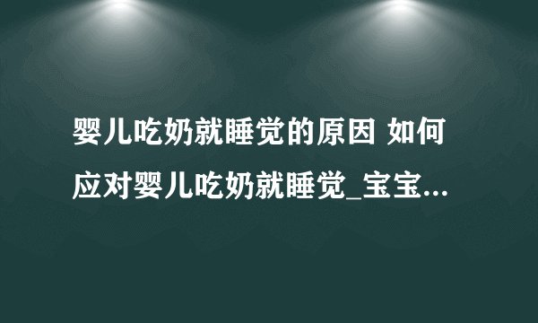 婴儿吃奶就睡觉的原因 如何应对婴儿吃奶就睡觉_宝宝吃奶就睡觉是怎么回事