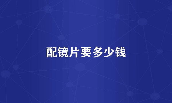 配镜片要多少钱