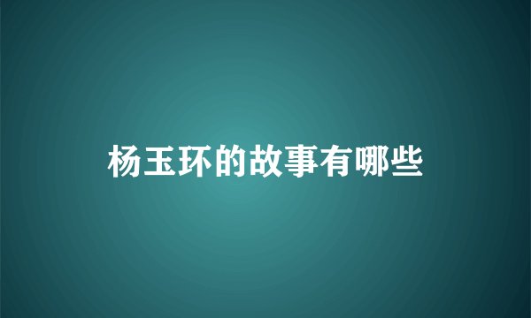 杨玉环的故事有哪些