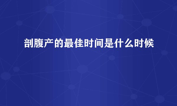 剖腹产的最佳时间是什么时候