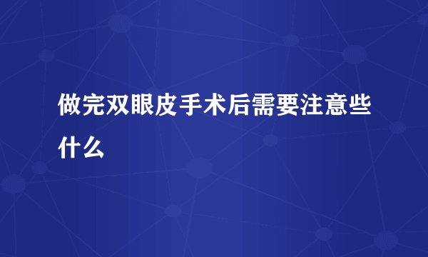 做完双眼皮手术后需要注意些什么
