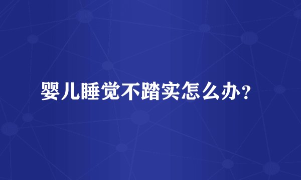 婴儿睡觉不踏实怎么办?