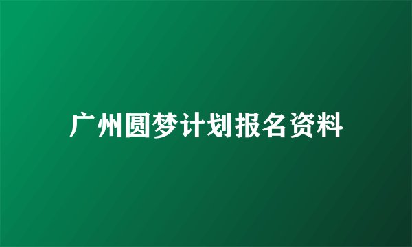 广州圆梦计划报名资料