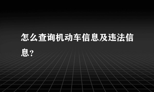 怎么查询机动车信息及违法信息？