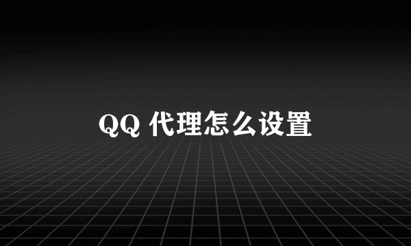 QQ 代理怎么设置