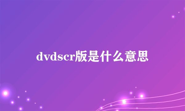 dvdscr版是什么意思