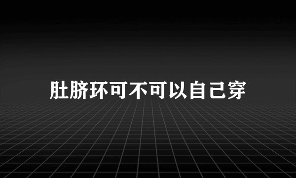 肚脐环可不可以自己穿